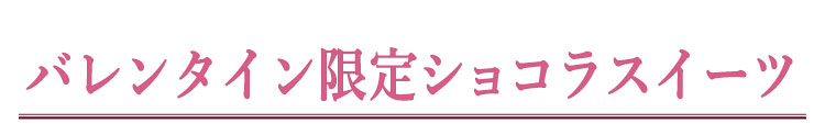 バレンタイン限定ショコラスイーツ